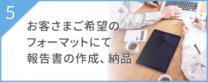 お客様ご希望のフォーマットにて報告書の作成、納品